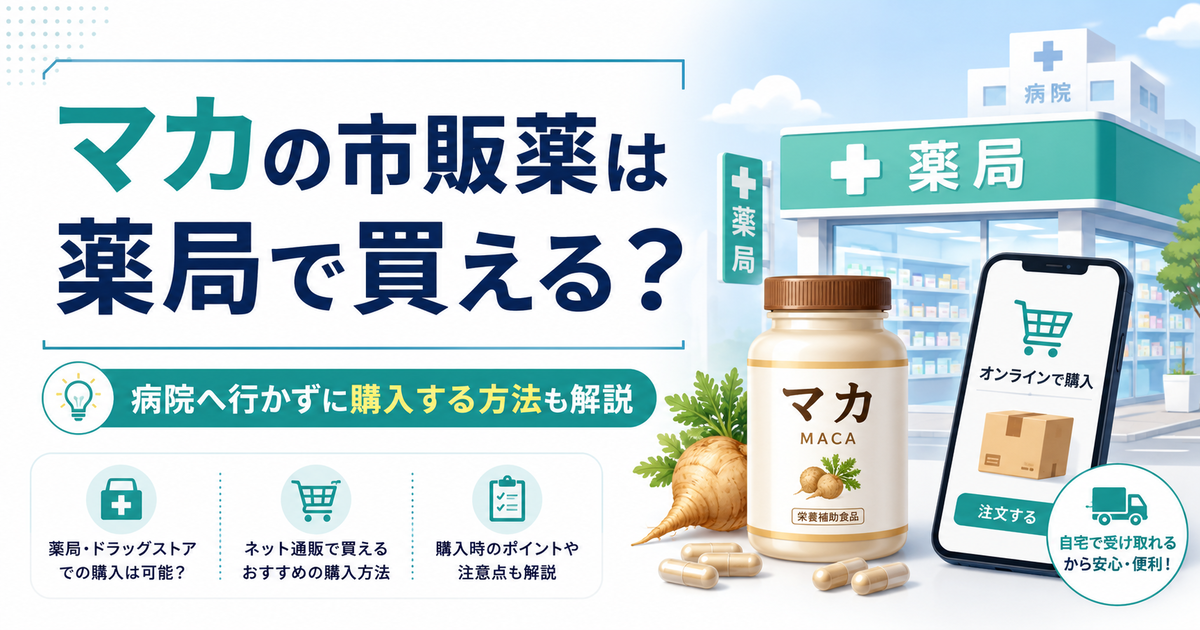 マカの市販薬は薬局で買える？病院へ行かずに購入する方法も解説